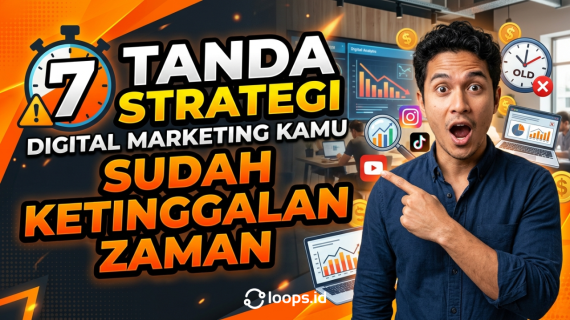 7 Tanda Strategi Digital Marketing Kamu Sudah Ketinggalan Zaman