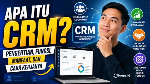 Apa Itu CRM? Pengertian, Fungsi, Manfaat, dan Cara Kerjanya