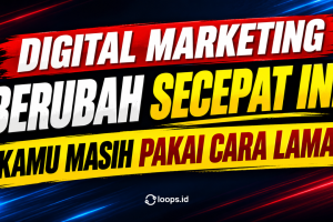 Digital Marketing Berubah Secepat Ini, Kamu Masih Pakai Cara Lama?