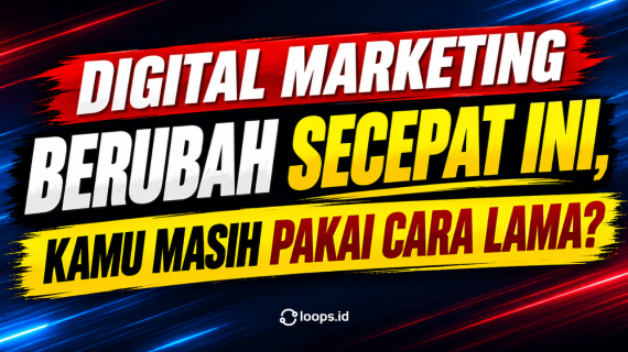 Digital Marketing Berubah Secepat Ini, Kamu Masih Pakai Cara Lama?