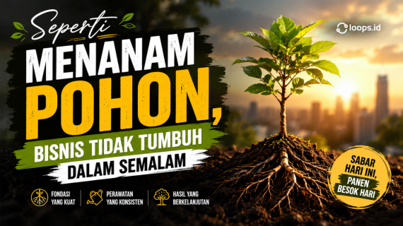 Seperti Menanam Pohon, Bisnis Tidak Tumbuh Dalam Semalam