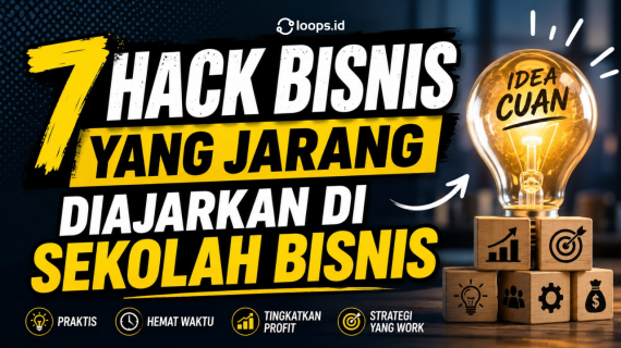 7 Hack Bisnis yang Jarang Diajarkan di Sekolah Bisnis