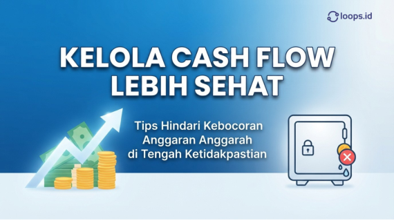 Kelola Cash Flow Lebih Sehat: Tips Hindari Kebocoran Anggaran di Tengah Ketidakpastian