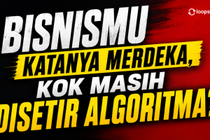 Bisnismu Katanya Merdeka, Kok Masih Disetir Algoritma?