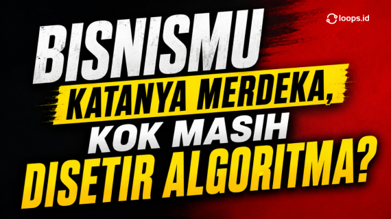 Bisnismu Katanya Merdeka, Kok Masih Disetir Algoritma?