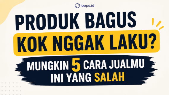 Produkmu Nggak Jelek. Cara Jualannya yang Salah! Ini 5 Solusinya