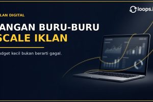 Budget Iklan Kecil Bukan Alasan untuk Langsung Scale Besar