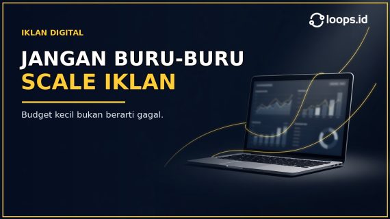 Budget Iklan Kecil Bukan Alasan untuk Langsung Scale Besar