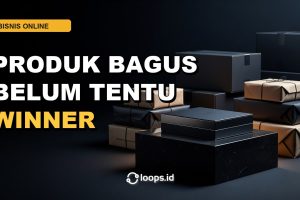 Produk Bagus Belum Tentu Jadi Produk Winner