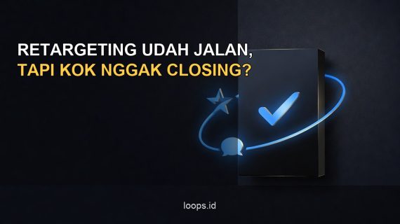 Retargeting Udah Jalan, Tapi Kok Nggak Closing?
