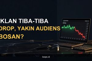 Iklan Tiba-Tiba Drop, Yakin karena Audiens Bosan?