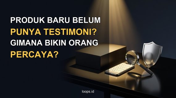 Produk Baru Belum Punya Testimoni, Gimana Bikin Orang Percaya?