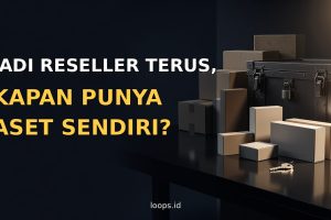 Jadi Reseller Terus, Kapan Punya Aset Sendiri?